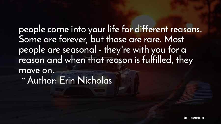 Erin Nicholas Quotes: People Come Into Your Life For Different Reasons. Some Are Forever, But Those Are Rare. Most People Are Seasonal -