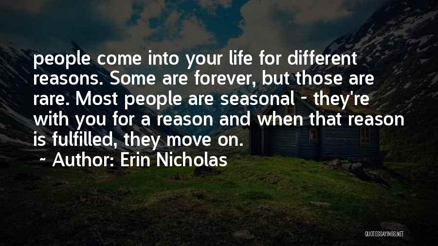 Erin Nicholas Quotes: People Come Into Your Life For Different Reasons. Some Are Forever, But Those Are Rare. Most People Are Seasonal -