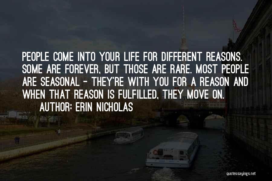Erin Nicholas Quotes: People Come Into Your Life For Different Reasons. Some Are Forever, But Those Are Rare. Most People Are Seasonal -