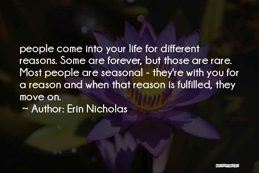 Erin Nicholas Quotes: People Come Into Your Life For Different Reasons. Some Are Forever, But Those Are Rare. Most People Are Seasonal -