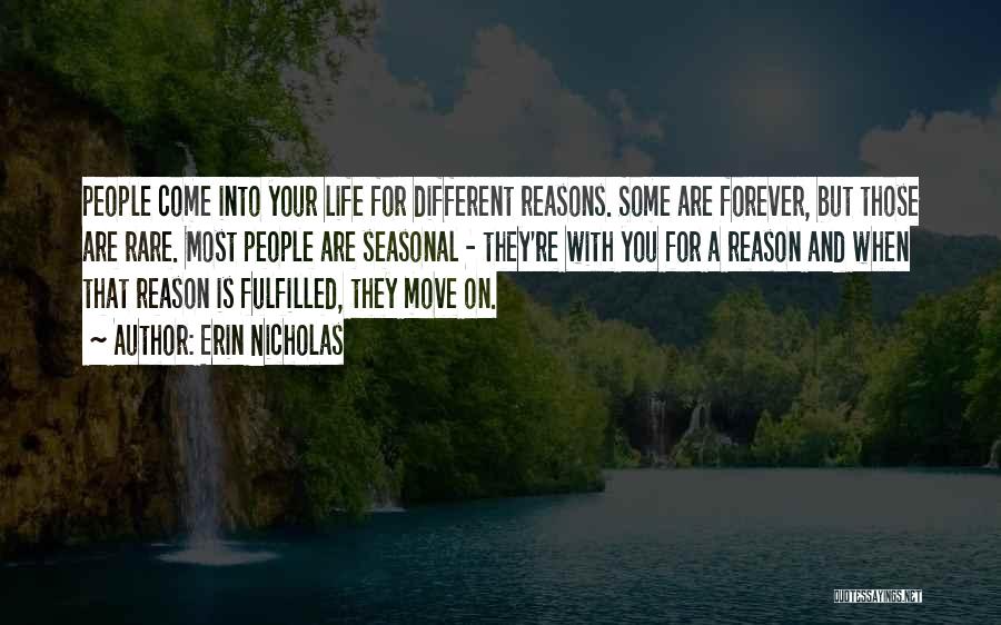 Erin Nicholas Quotes: People Come Into Your Life For Different Reasons. Some Are Forever, But Those Are Rare. Most People Are Seasonal -