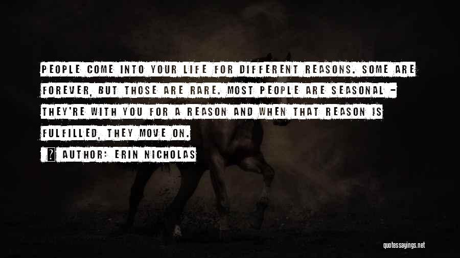 Erin Nicholas Quotes: People Come Into Your Life For Different Reasons. Some Are Forever, But Those Are Rare. Most People Are Seasonal -