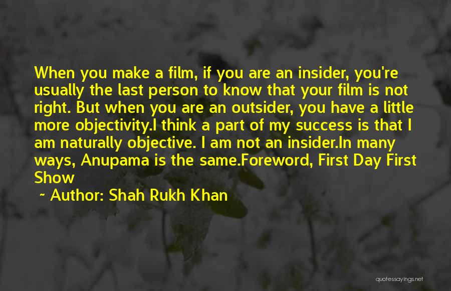 Shah Rukh Khan Quotes: When You Make A Film, If You Are An Insider, You're Usually The Last Person To Know That Your Film