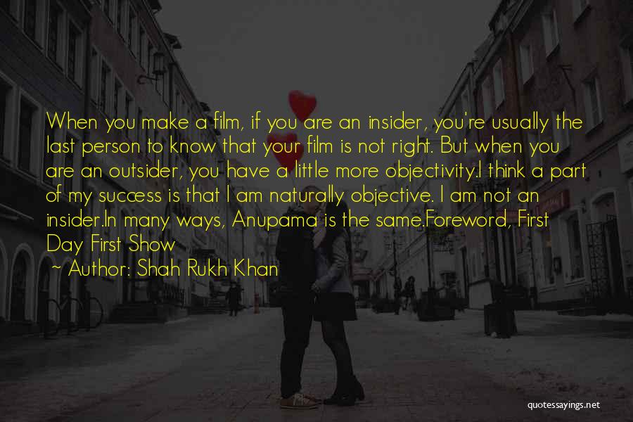 Shah Rukh Khan Quotes: When You Make A Film, If You Are An Insider, You're Usually The Last Person To Know That Your Film