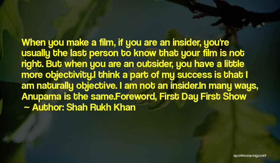 Shah Rukh Khan Quotes: When You Make A Film, If You Are An Insider, You're Usually The Last Person To Know That Your Film