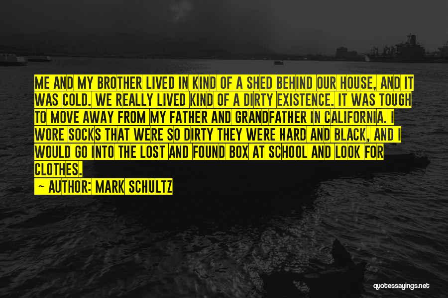 Mark Schultz Quotes: Me And My Brother Lived In Kind Of A Shed Behind Our House, And It Was Cold. We Really Lived