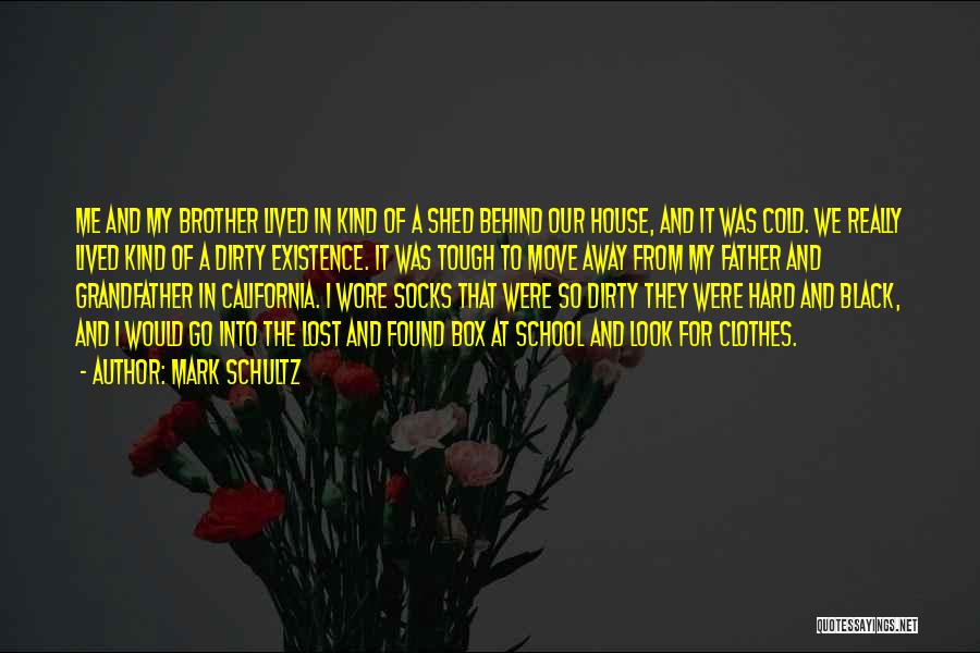Mark Schultz Quotes: Me And My Brother Lived In Kind Of A Shed Behind Our House, And It Was Cold. We Really Lived