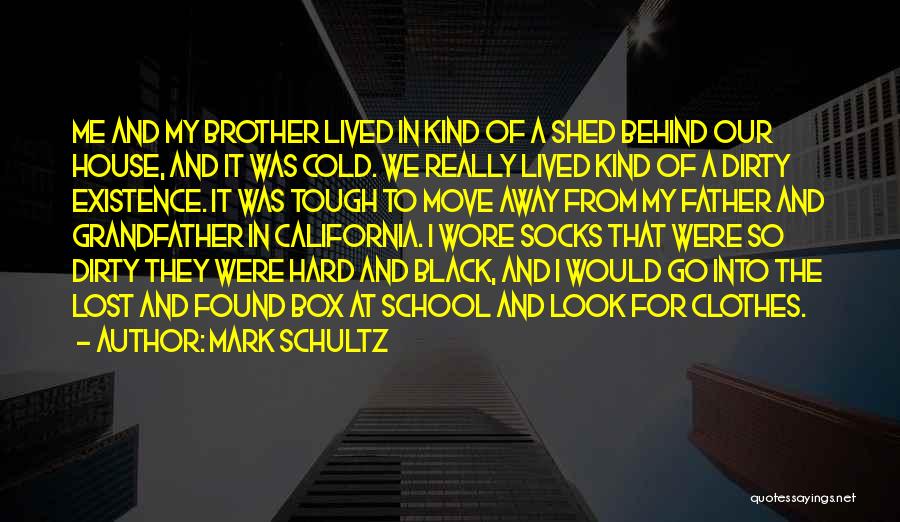 Mark Schultz Quotes: Me And My Brother Lived In Kind Of A Shed Behind Our House, And It Was Cold. We Really Lived