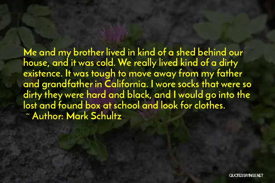 Mark Schultz Quotes: Me And My Brother Lived In Kind Of A Shed Behind Our House, And It Was Cold. We Really Lived