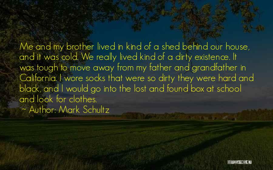Mark Schultz Quotes: Me And My Brother Lived In Kind Of A Shed Behind Our House, And It Was Cold. We Really Lived
