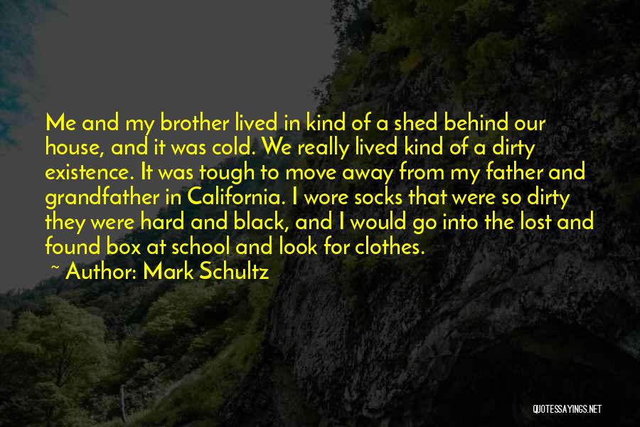 Mark Schultz Quotes: Me And My Brother Lived In Kind Of A Shed Behind Our House, And It Was Cold. We Really Lived