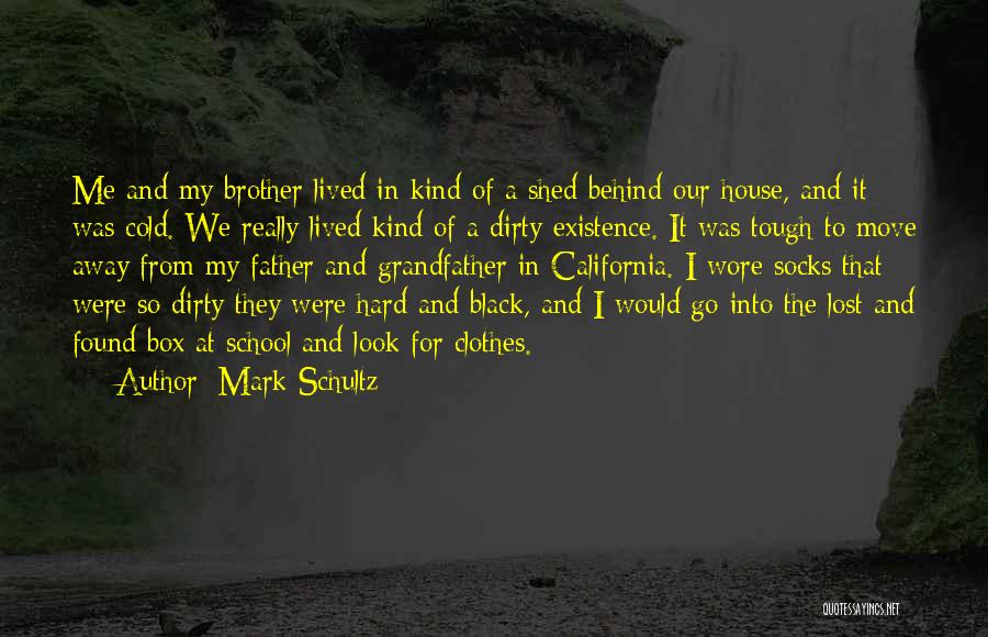 Mark Schultz Quotes: Me And My Brother Lived In Kind Of A Shed Behind Our House, And It Was Cold. We Really Lived