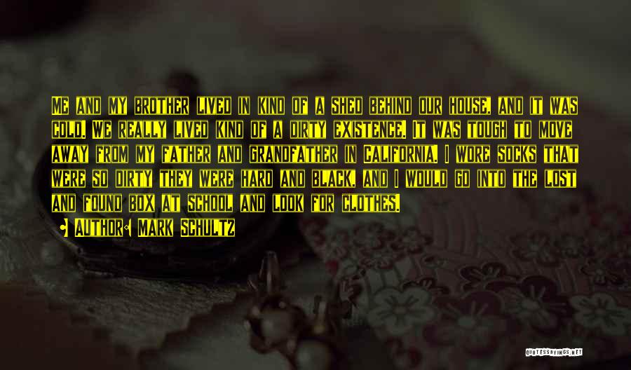 Mark Schultz Quotes: Me And My Brother Lived In Kind Of A Shed Behind Our House, And It Was Cold. We Really Lived
