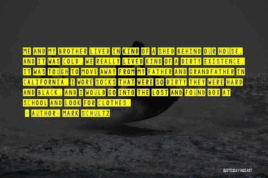 Mark Schultz Quotes: Me And My Brother Lived In Kind Of A Shed Behind Our House, And It Was Cold. We Really Lived