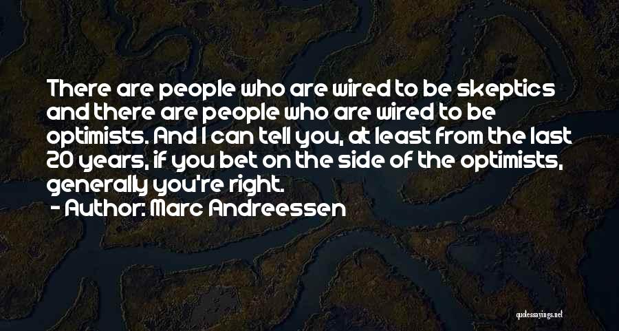 Marc Andreessen Quotes: There Are People Who Are Wired To Be Skeptics And There Are People Who Are Wired To Be Optimists. And