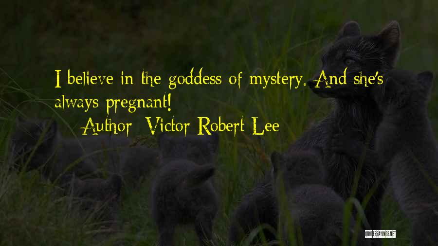 Victor Robert Lee Quotes: I Believe In The Goddess Of Mystery. And She's Always Pregnant!