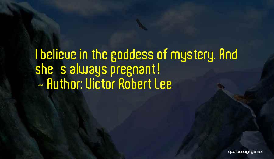 Victor Robert Lee Quotes: I Believe In The Goddess Of Mystery. And She's Always Pregnant!