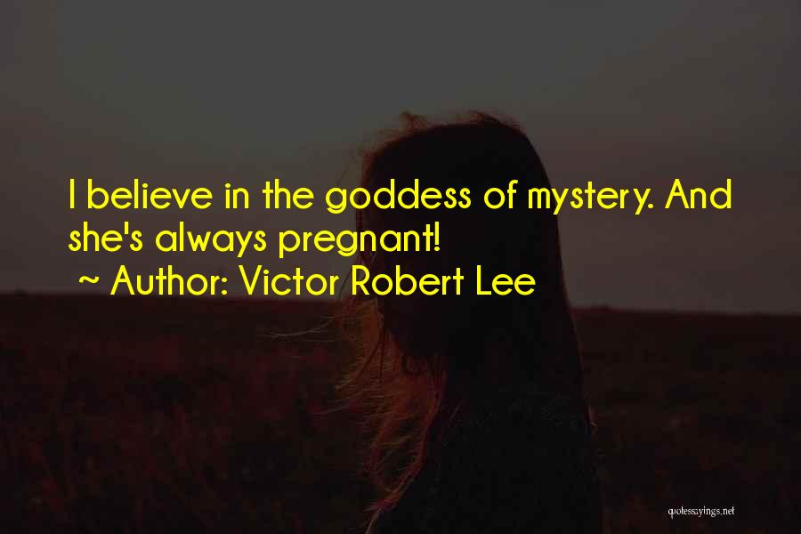 Victor Robert Lee Quotes: I Believe In The Goddess Of Mystery. And She's Always Pregnant!