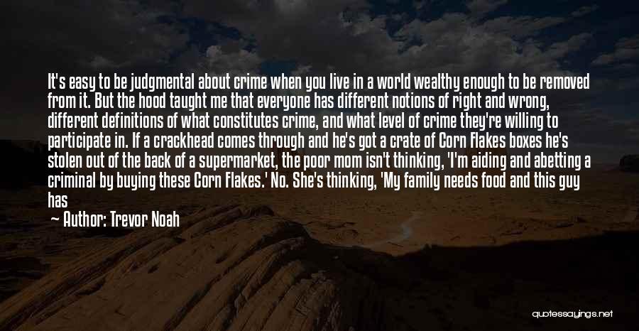 Trevor Noah Quotes: It's Easy To Be Judgmental About Crime When You Live In A World Wealthy Enough To Be Removed From It.