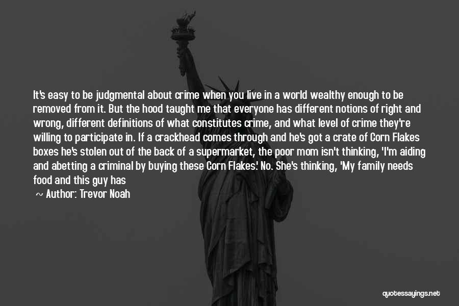 Trevor Noah Quotes: It's Easy To Be Judgmental About Crime When You Live In A World Wealthy Enough To Be Removed From It.