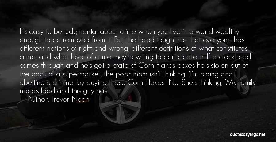 Trevor Noah Quotes: It's Easy To Be Judgmental About Crime When You Live In A World Wealthy Enough To Be Removed From It.