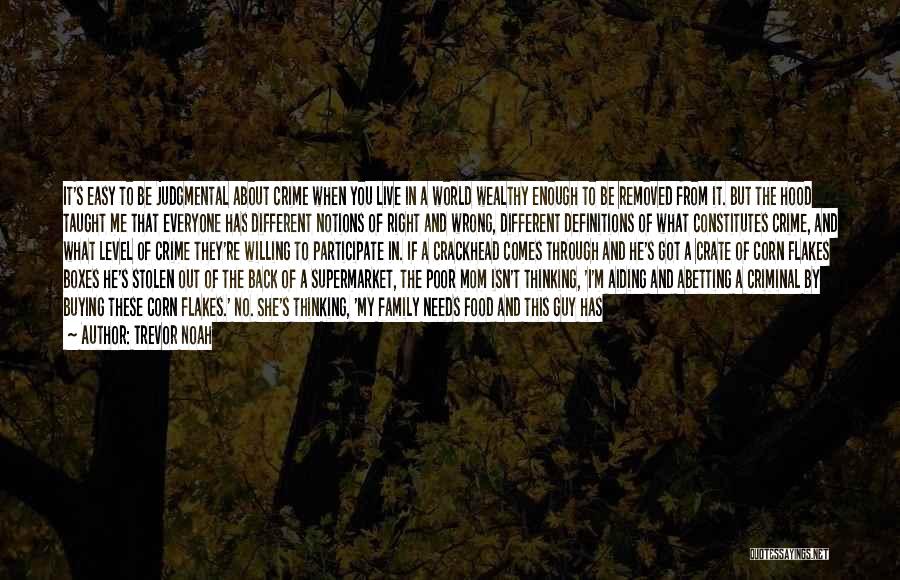 Trevor Noah Quotes: It's Easy To Be Judgmental About Crime When You Live In A World Wealthy Enough To Be Removed From It.