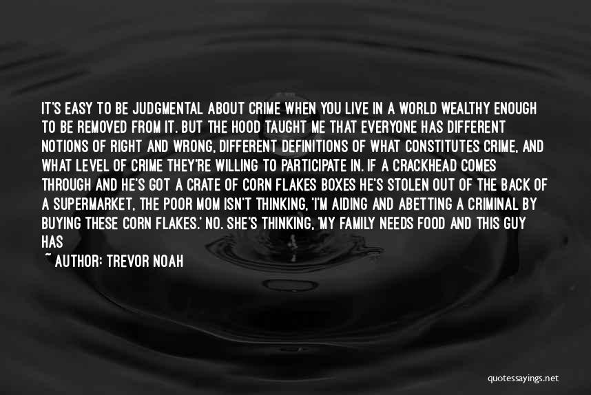 Trevor Noah Quotes: It's Easy To Be Judgmental About Crime When You Live In A World Wealthy Enough To Be Removed From It.