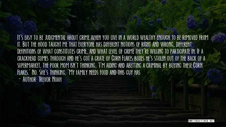 Trevor Noah Quotes: It's Easy To Be Judgmental About Crime When You Live In A World Wealthy Enough To Be Removed From It.