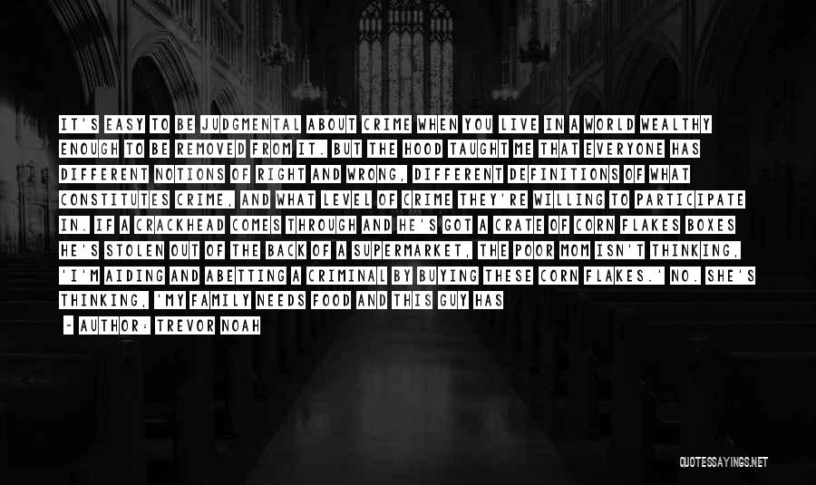 Trevor Noah Quotes: It's Easy To Be Judgmental About Crime When You Live In A World Wealthy Enough To Be Removed From It.