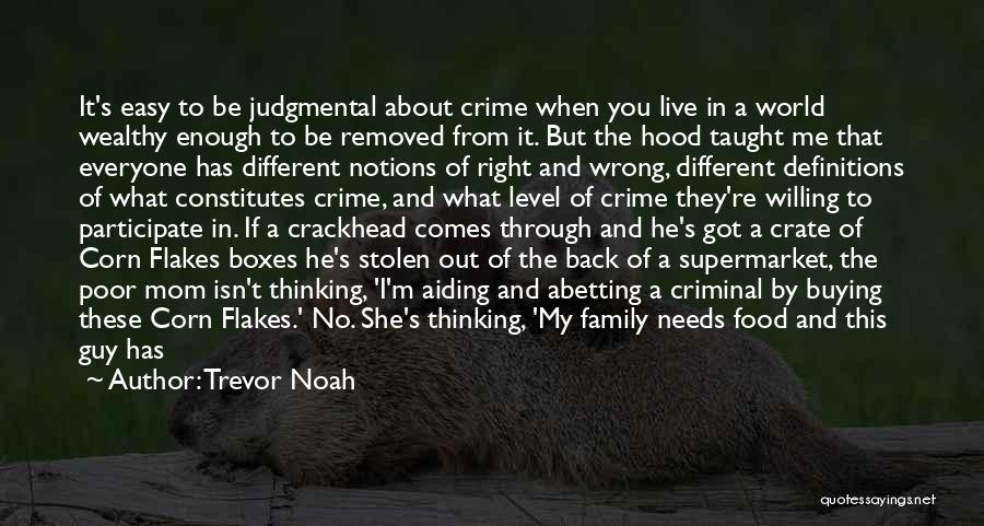 Trevor Noah Quotes: It's Easy To Be Judgmental About Crime When You Live In A World Wealthy Enough To Be Removed From It.