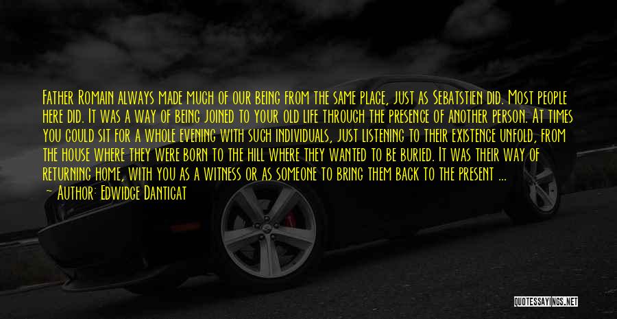 Edwidge Danticat Quotes: Father Romain Always Made Much Of Our Being From The Same Place, Just As Sebatstien Did. Most People Here Did.