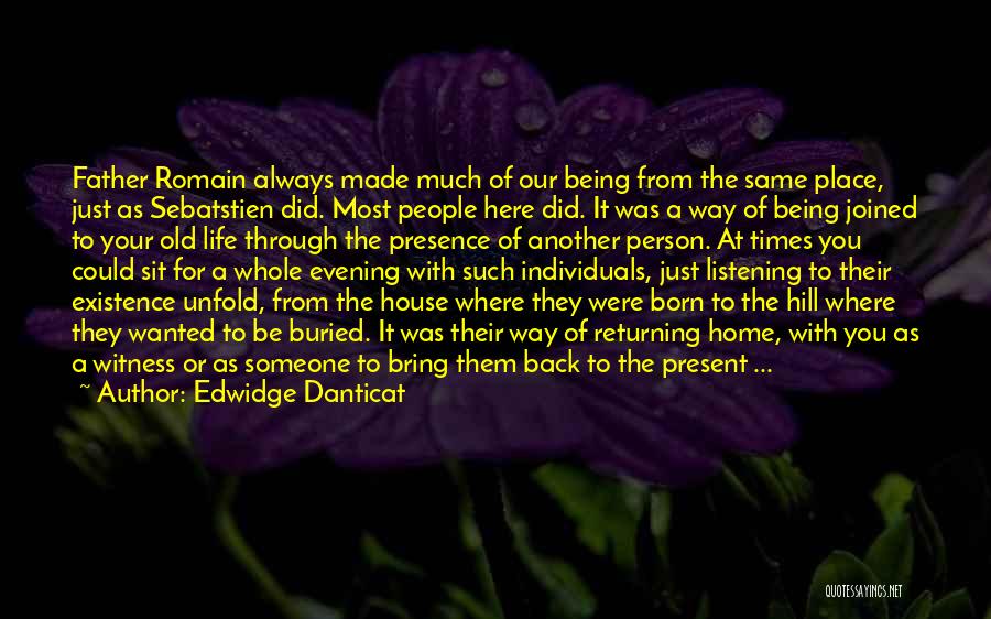 Edwidge Danticat Quotes: Father Romain Always Made Much Of Our Being From The Same Place, Just As Sebatstien Did. Most People Here Did.