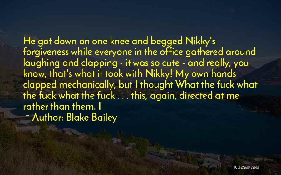 Blake Bailey Quotes: He Got Down On One Knee And Begged Nikky's Forgiveness While Everyone In The Office Gathered Around Laughing And Clapping