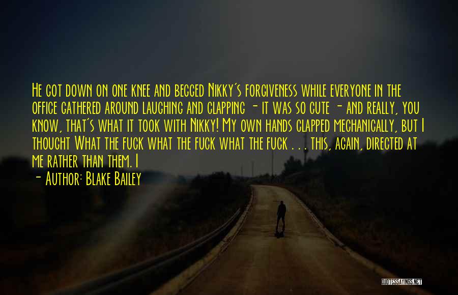 Blake Bailey Quotes: He Got Down On One Knee And Begged Nikky's Forgiveness While Everyone In The Office Gathered Around Laughing And Clapping