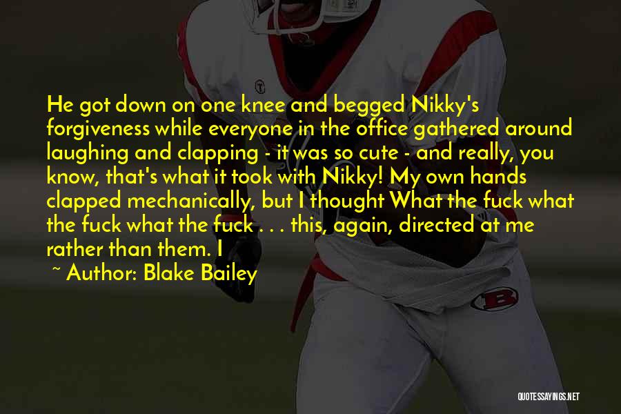 Blake Bailey Quotes: He Got Down On One Knee And Begged Nikky's Forgiveness While Everyone In The Office Gathered Around Laughing And Clapping
