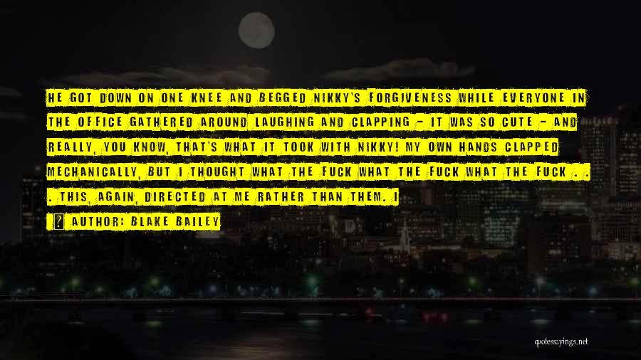 Blake Bailey Quotes: He Got Down On One Knee And Begged Nikky's Forgiveness While Everyone In The Office Gathered Around Laughing And Clapping