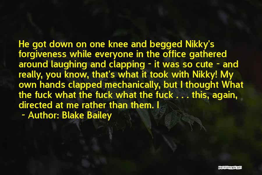 Blake Bailey Quotes: He Got Down On One Knee And Begged Nikky's Forgiveness While Everyone In The Office Gathered Around Laughing And Clapping