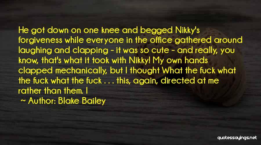 Blake Bailey Quotes: He Got Down On One Knee And Begged Nikky's Forgiveness While Everyone In The Office Gathered Around Laughing And Clapping