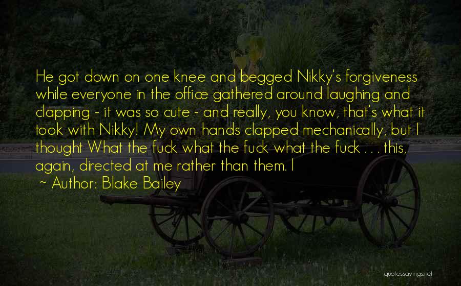 Blake Bailey Quotes: He Got Down On One Knee And Begged Nikky's Forgiveness While Everyone In The Office Gathered Around Laughing And Clapping