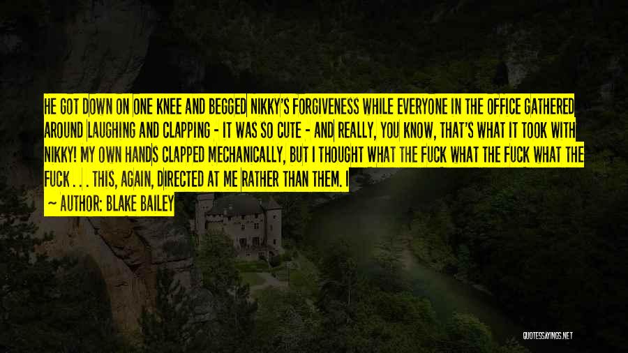 Blake Bailey Quotes: He Got Down On One Knee And Begged Nikky's Forgiveness While Everyone In The Office Gathered Around Laughing And Clapping