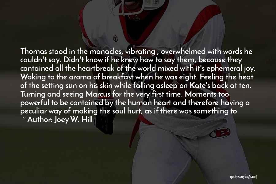 Joey W. Hill Quotes: Thomas Stood In The Manacles, Vibrating , Overwhelmed With Words He Couldn't Say. Didn't Know If He Knew How To