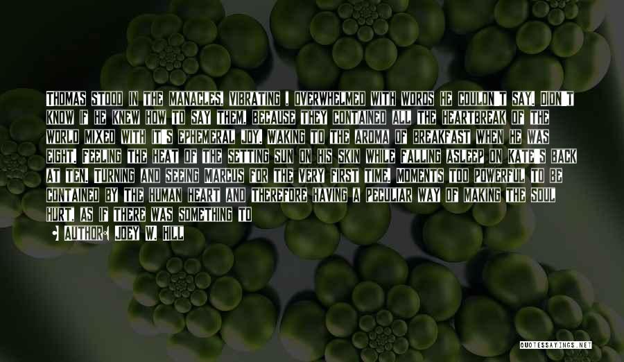 Joey W. Hill Quotes: Thomas Stood In The Manacles, Vibrating , Overwhelmed With Words He Couldn't Say. Didn't Know If He Knew How To