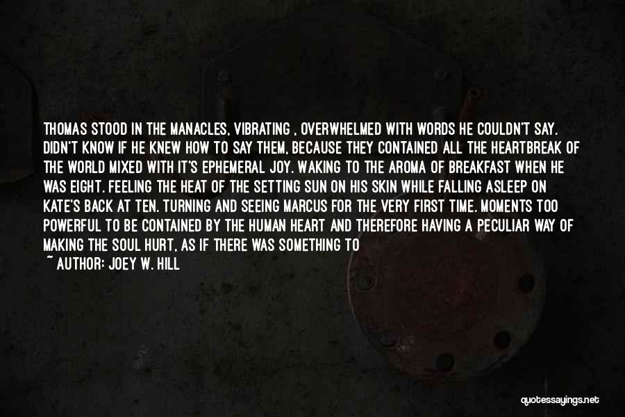 Joey W. Hill Quotes: Thomas Stood In The Manacles, Vibrating , Overwhelmed With Words He Couldn't Say. Didn't Know If He Knew How To