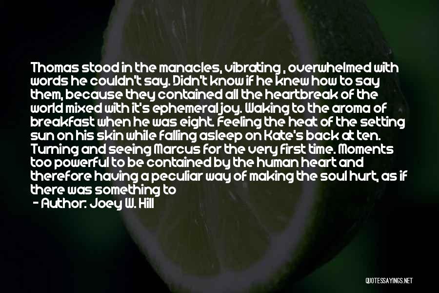 Joey W. Hill Quotes: Thomas Stood In The Manacles, Vibrating , Overwhelmed With Words He Couldn't Say. Didn't Know If He Knew How To