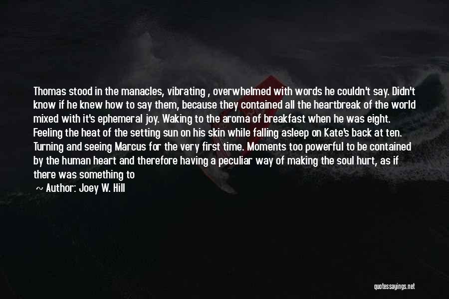 Joey W. Hill Quotes: Thomas Stood In The Manacles, Vibrating , Overwhelmed With Words He Couldn't Say. Didn't Know If He Knew How To