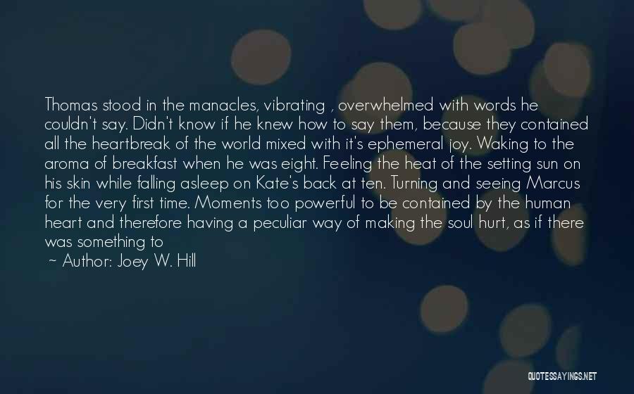 Joey W. Hill Quotes: Thomas Stood In The Manacles, Vibrating , Overwhelmed With Words He Couldn't Say. Didn't Know If He Knew How To