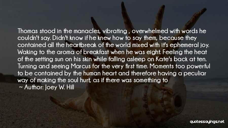 Joey W. Hill Quotes: Thomas Stood In The Manacles, Vibrating , Overwhelmed With Words He Couldn't Say. Didn't Know If He Knew How To