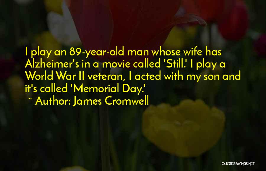 James Cromwell Quotes: I Play An 89-year-old Man Whose Wife Has Alzheimer's In A Movie Called 'still.' I Play A World War Ii