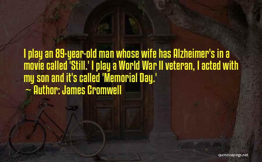 James Cromwell Quotes: I Play An 89-year-old Man Whose Wife Has Alzheimer's In A Movie Called 'still.' I Play A World War Ii