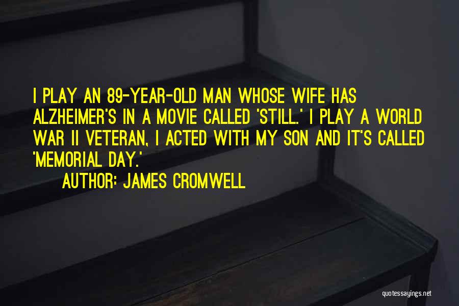 James Cromwell Quotes: I Play An 89-year-old Man Whose Wife Has Alzheimer's In A Movie Called 'still.' I Play A World War Ii